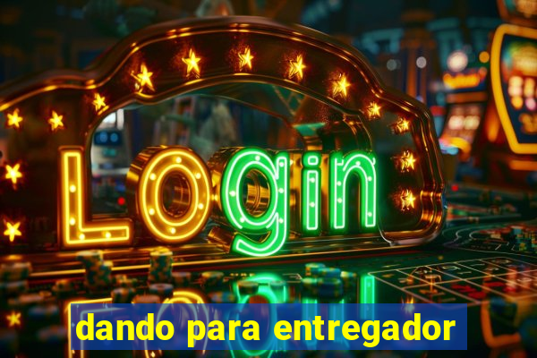 dando para entregador
